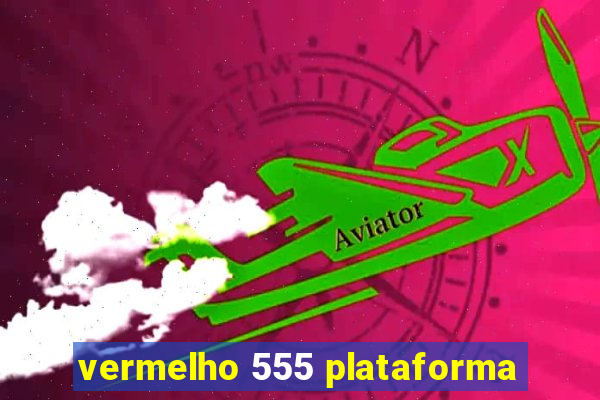 vermelho 555 plataforma